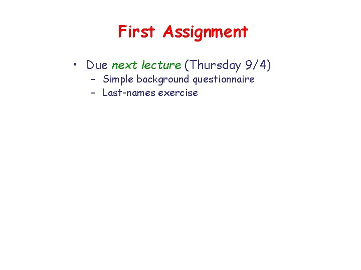 First Assignment • Due next lecture (Thursday 9/4) – Simple background questionnaire – Last-names