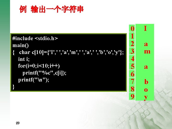 例 输出一个字符串 #include <stdio. h> main() { char c[10]={'I', 'a', 'm', 'a', 'b', 'o',