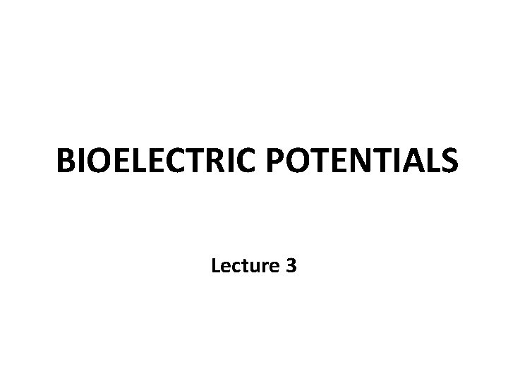 BIOELECTRIC POTENTIALS Lecture 3 