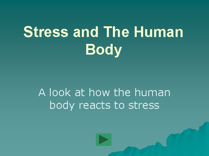 Stress and The Human Body A look at how the human body reacts to