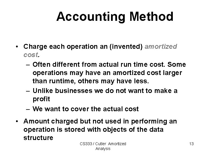 Accounting Method • Charge each operation an (invented) amortized cost. – Often different from Accounting Method • Charge each operation an (invented) amortized cost. – Often different from