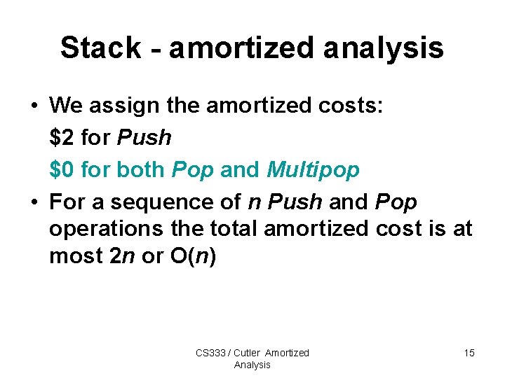 Stack - amortized analysis • We assign the amortized costs: $2 for Push $0 Stack - amortized analysis • We assign the amortized costs: $2 for Push $0