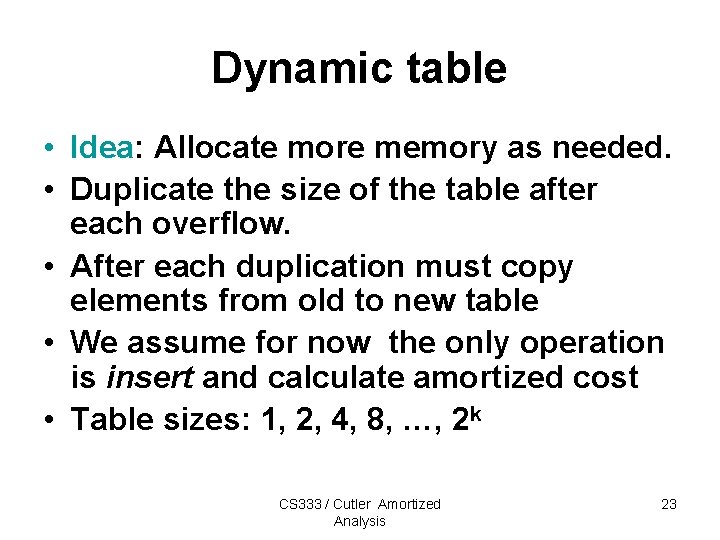 Dynamic table • Idea: Allocate more memory as needed. • Duplicate the size of Dynamic table • Idea: Allocate more memory as needed. • Duplicate the size of