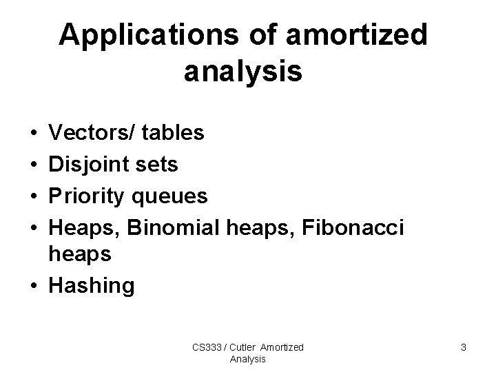 Applications of amortized analysis • • Vectors/ tables Disjoint sets Priority queues Heaps, Binomial Applications of amortized analysis • • Vectors/ tables Disjoint sets Priority queues Heaps, Binomial