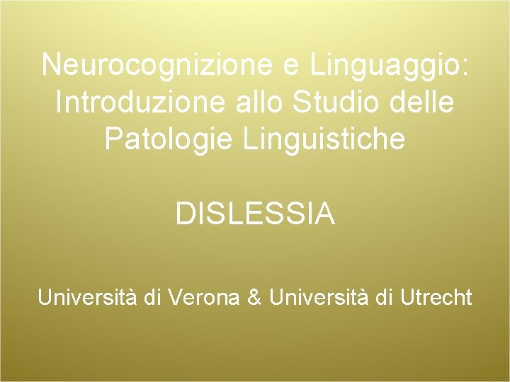 Neurocognizione e Linguaggio: Introduzione allo Studio delle Patologie Linguistiche DISLESSIA Università di Verona &