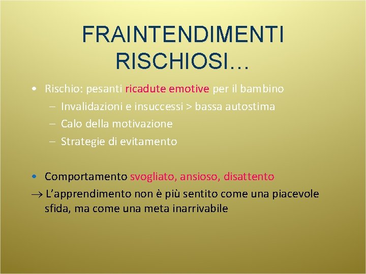 FRAINTENDIMENTI RISCHIOSI… • Rischio: pesanti ricadute emotive per il bambino – Invalidazioni e insuccessi