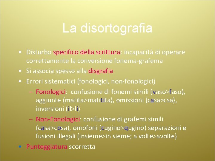 La disortografia • Disturbo specifico della scrittura: incapacità di operare correttamente la conversione fonema-grafema