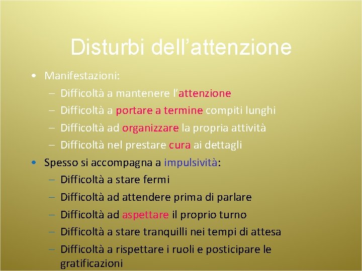 Disturbi dell’attenzione • Manifestazioni: – Difficoltà a mantenere l’attenzione – Difficoltà a portare a