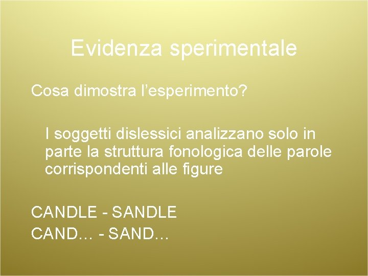 Evidenza sperimentale Cosa dimostra l’esperimento? I soggetti dislessici analizzano solo in parte la struttura