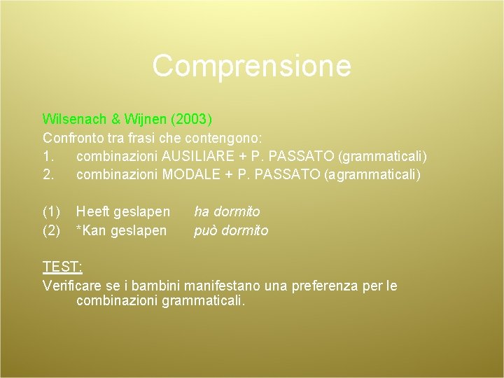 Comprensione Wilsenach & Wijnen (2003) Confronto tra frasi che contengono: 1. combinazioni AUSILIARE +