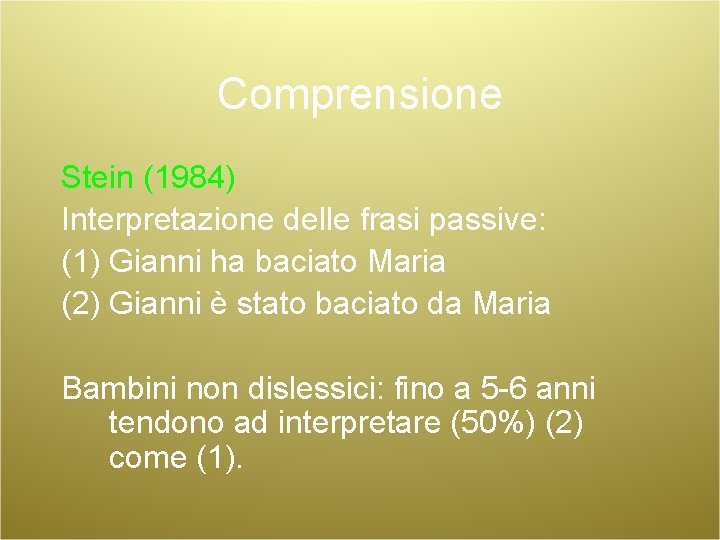 Comprensione Stein (1984) Interpretazione delle frasi passive: (1) Gianni ha baciato Maria (2) Gianni