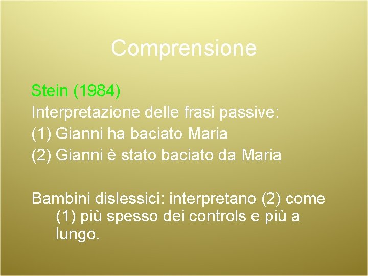 Comprensione Stein (1984) Interpretazione delle frasi passive: (1) Gianni ha baciato Maria (2) Gianni