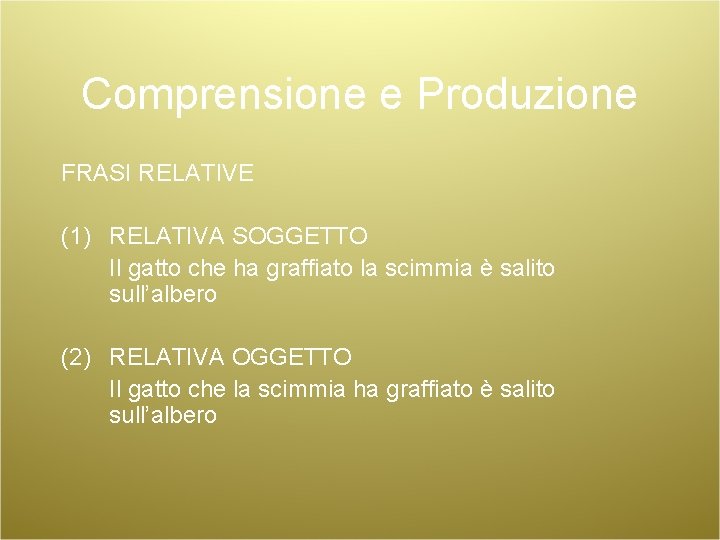 Comprensione e Produzione FRASI RELATIVE (1) RELATIVA SOGGETTO Il gatto che ha graffiato la