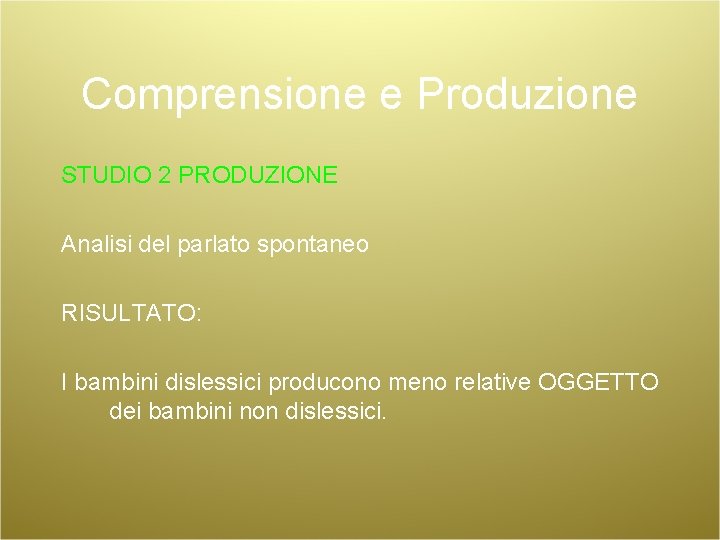 Comprensione e Produzione STUDIO 2 PRODUZIONE Analisi del parlato spontaneo RISULTATO: I bambini dislessici