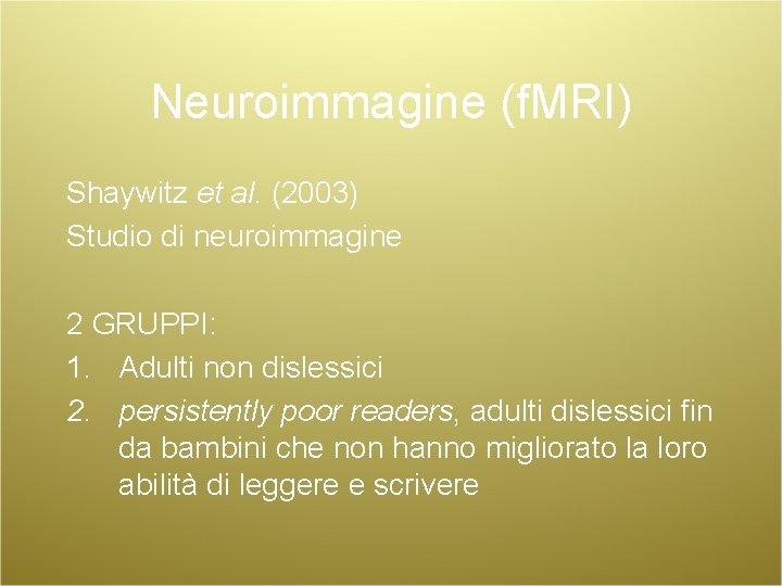 Neuroimmagine (f. MRI) Shaywitz et al. (2003) Studio di neuroimmagine 2 GRUPPI: 1. Adulti