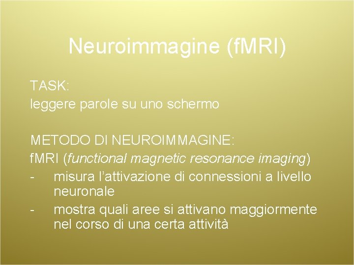 Neuroimmagine (f. MRI) TASK: leggere parole su uno schermo METODO DI NEUROIMMAGINE: f. MRI