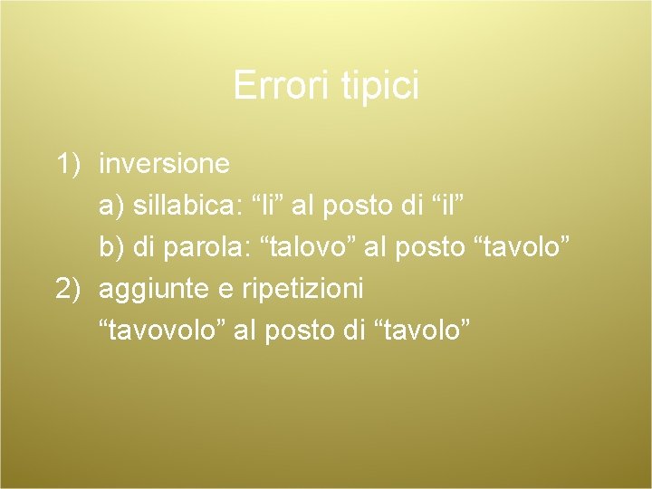 Errori tipici 1) inversione a) sillabica: “li” al posto di “il” b) di parola: