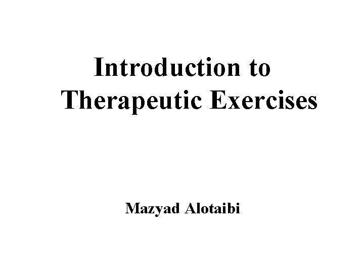 Introduction to Therapeutic Exercises Mazyad Alotaibi 