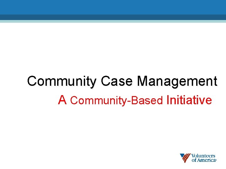 Community Case Management A Community-Based Initiative 