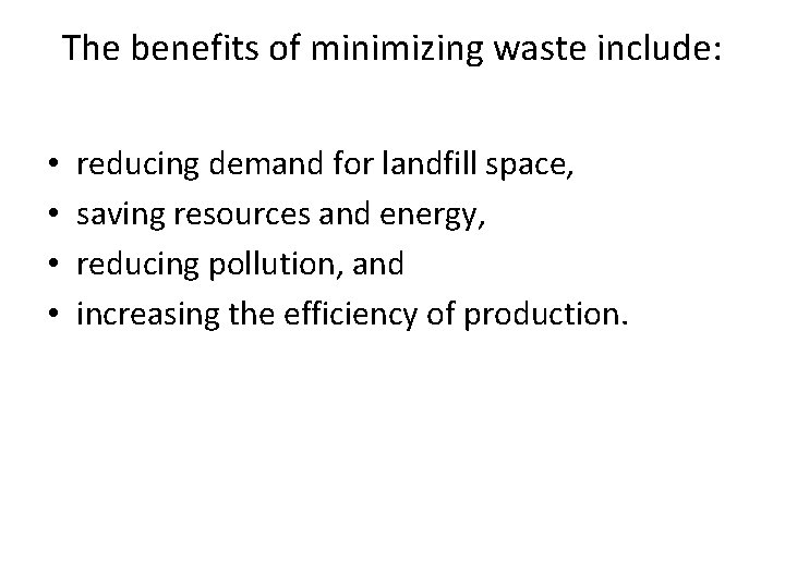 The benefits of minimizing waste include: • • reducing demand for landfill space, saving