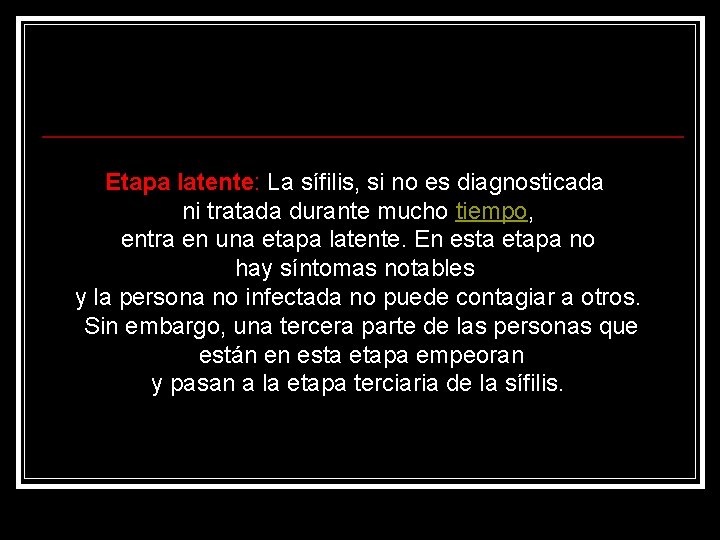 Etapa latente: La sífilis, si no es diagnosticada ni tratada durante mucho tiempo, entra