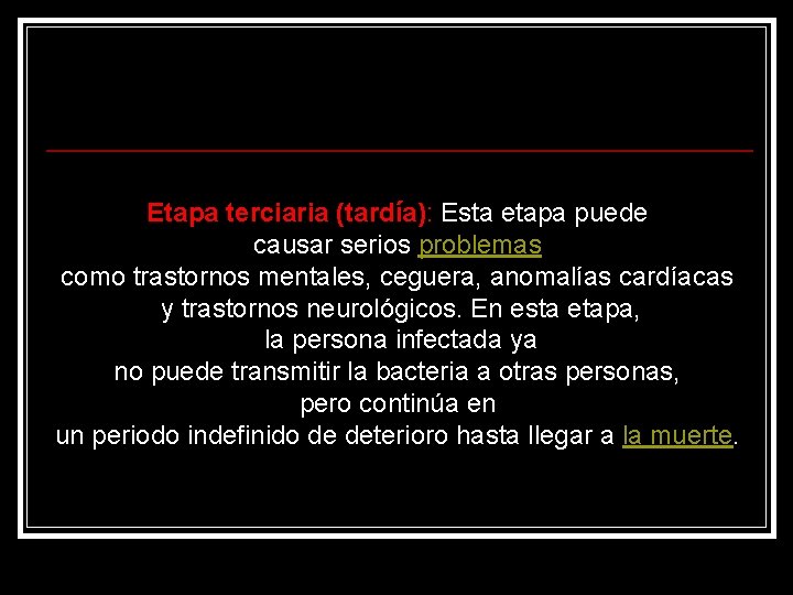 Etapa terciaria (tardía): Esta etapa puede causar serios problemas como trastornos mentales, ceguera, anomalías