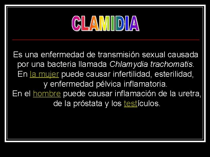 Es una enfermedad de transmisión sexual causada por una bacteria llamada Chlamydia trachomatis. En