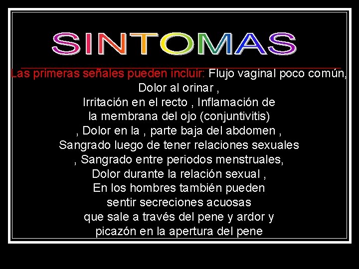 Las primeras señales pueden incluir: Flujo vaginal poco común, Dolor al orinar , Irritación