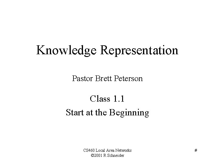 Knowledge Representation Pastor Brett Peterson Class 1. 1 Start at the Beginning CS 460