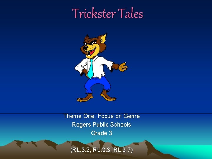 Trickster Tales Theme One: Focus on Genre Rogers Public Schools Grade 3 (RL. 3.