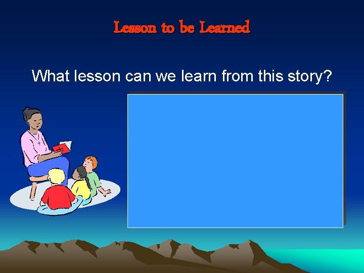 Lesson to be Learned What lesson can we learn from this story? 