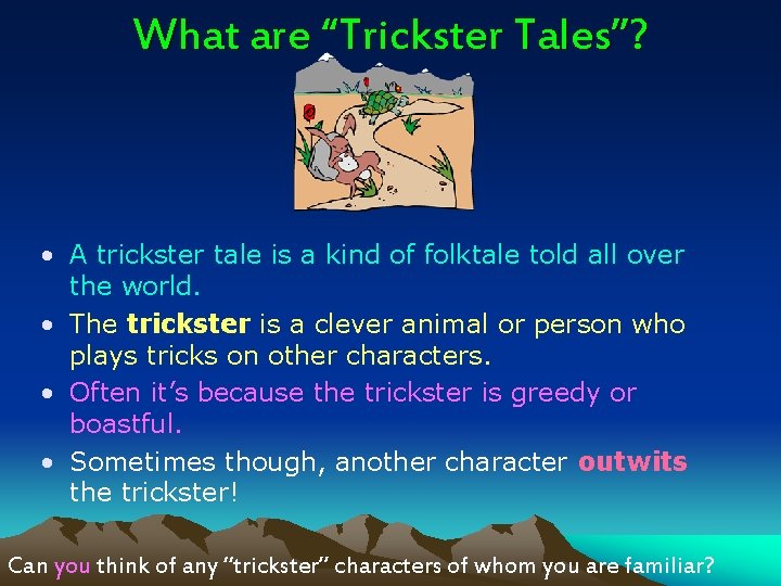 What are “Trickster Tales”? • A trickster tale is a kind of folktale told