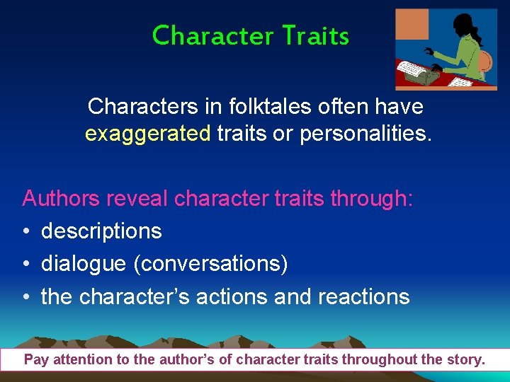 Character Traits Characters in folktales often have exaggerated traits or personalities. Authors reveal character