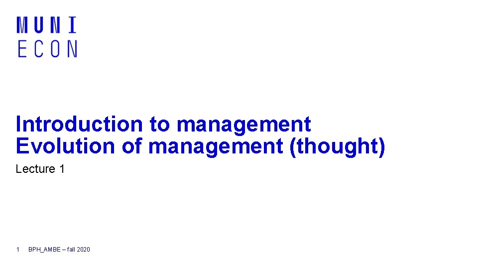 Introduction to management Evolution of management (thought) Lecture 1 1 BPH_AMBE – fall 2020