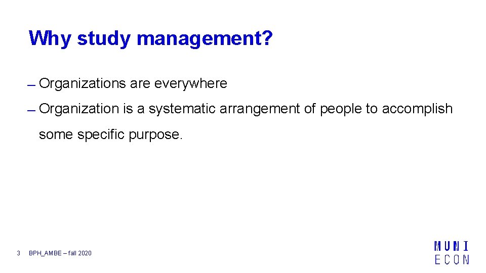 Why study management? Organizations are everywhere Organization is a systematic arrangement of people to