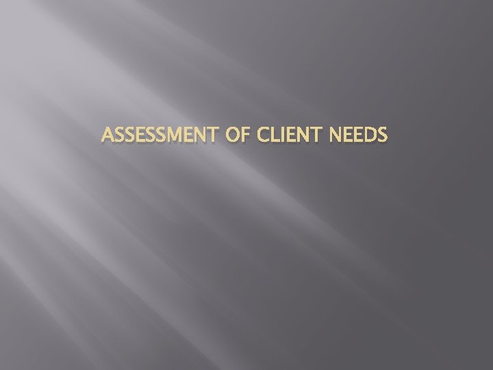 ASSESSMENT OF CLIENT NEEDS 