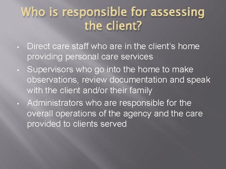 Who is responsible for assessing the client? • • • Direct care staff who