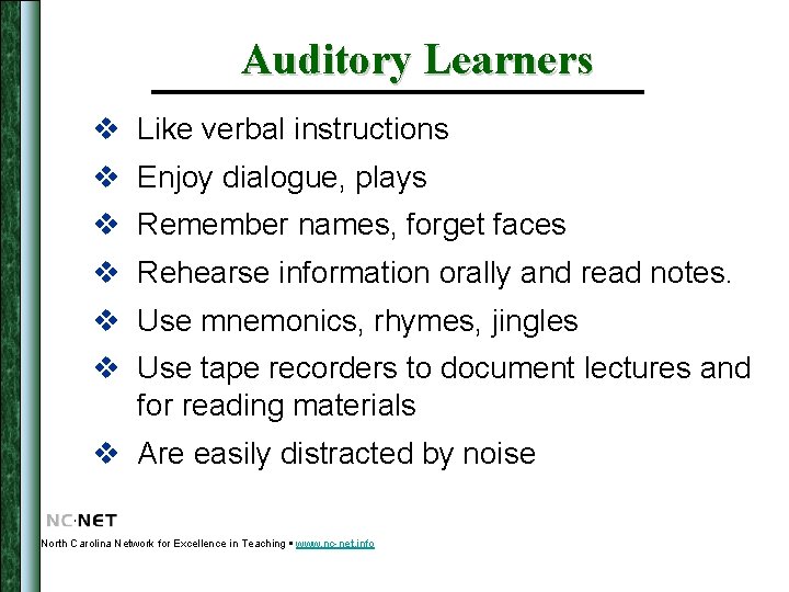 Auditory Learners v Like verbal instructions v Enjoy dialogue, plays v Remember names, forget