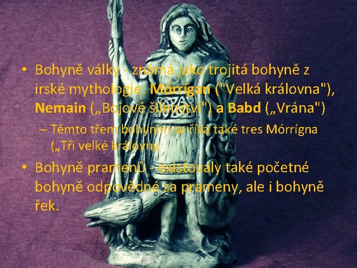  • Bohyně války - známá jako trojitá bohyně z irské mythologie: Mórrígan ("Velká