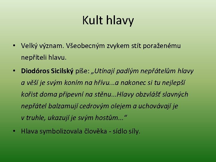 Kult hlavy • Velký význam. Všeobecným zvykem stít poraženému nepříteli hlavu. • Diodóros Sicilský