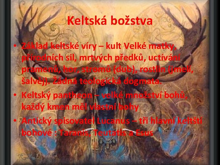 Keltská božstva • Základ keltské víry – kult Velké matky, přírodních sil, mrtvých předků,