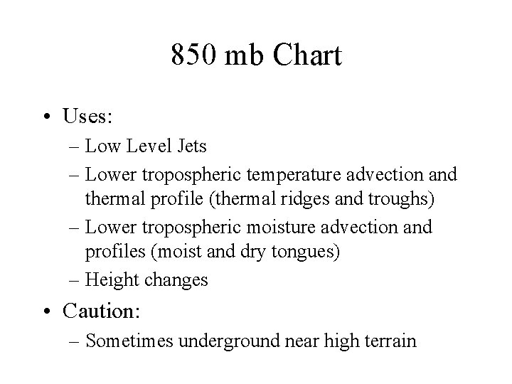 850 mb Chart • Uses: – Low Level Jets – Lower tropospheric temperature advection