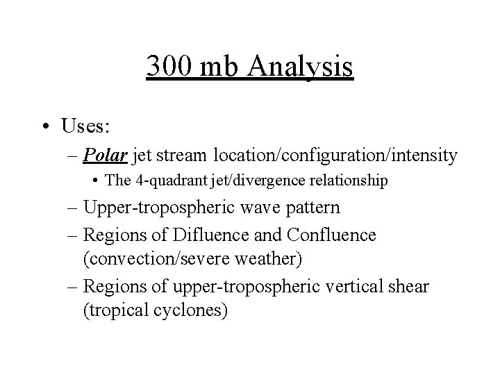 300 mb Analysis • Uses: – Polar jet stream location/configuration/intensity • The 4 -quadrant