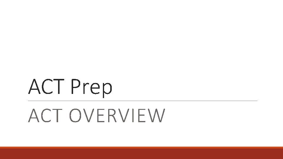 ACT Prep ACT OVERVIEW What does the ACT