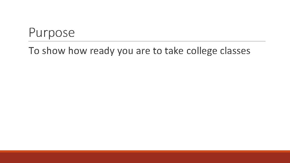 Purpose To show ready you are to take college classes 
