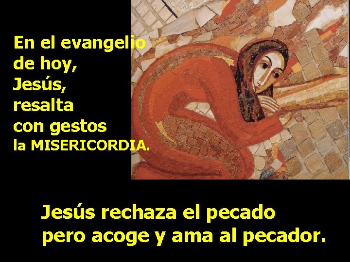 En el evangelio de hoy, Jesús, resalta con gestos la MISERICORDIA. Jesús rechaza el