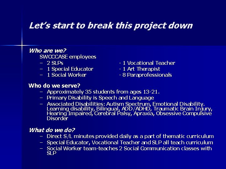 Let’s start to break this project down Who are we? SWCCCASE employees – 2