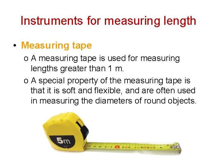 Instruments for measuring length • Measuring tape o A measuring tape is used for