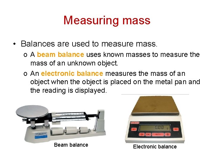 Measuring mass • Balances are used to measure mass. o A beam balance uses