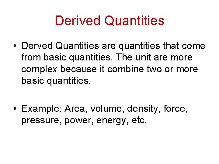 Derived Quantities • Derved Quantities are quantities that come from basic quantities. The unit